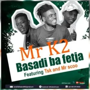 Mr K2 – Basadi Ba Fetxa Ft. TSK & Mr Scoo