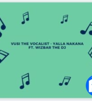 Vusi The Vocalist – Yalla Nakana Ft. Wizbar The DJ