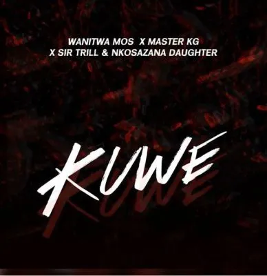 Wanitwa Mos, Sir Trill & Nkosazana Daughter ft Master KG – Kuwe