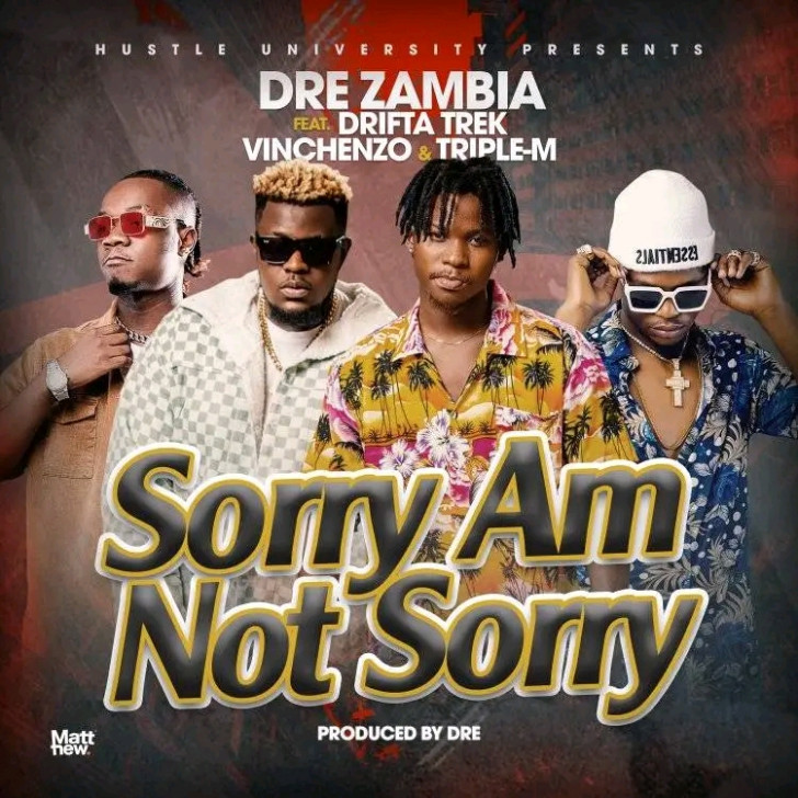 Dre Zambia Ft. Drifta Trek, Vinchenzo & Triple M – Sorry Am Not Sorry